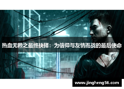热血无赖之最终抉择:为信仰与友情而战的最后使命