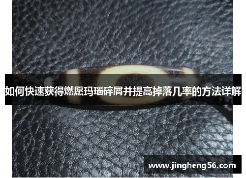 如何快速获得燃愿玛瑙碎屑并提高掉落几率的方法详解